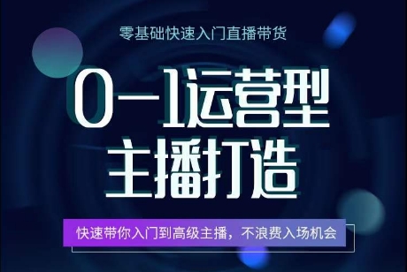 0-1运营型主播打造，​快速带你入门高级主播，不浪费入场机会 - 猫抓网赚-猫抓网赚