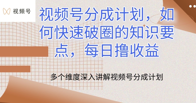 视频号分成计划，如何快速破圈的知识要点，每日撸收益【揭秘】 - 猫抓网赚-猫抓网赚