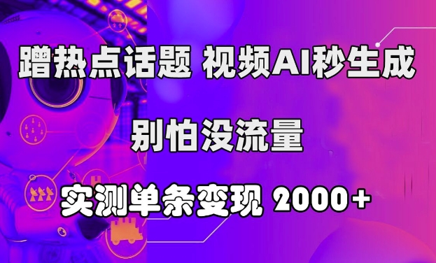 蹭热点话题，视频AI秒生成，别怕没流量，实测单条变现2k - 猫抓网赚-猫抓网赚