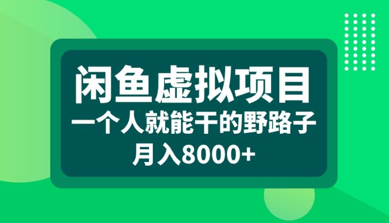 闲鱼虚拟项目，一个人就可以干的野路子，月入8000+【揭秘】 - 猫抓网赚-猫抓网赚