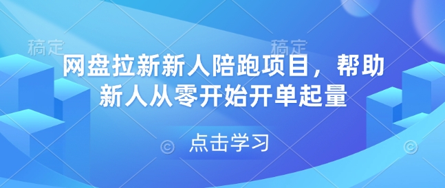 网盘拉新新人陪跑项目，帮助新人从零开始开单起量 - 猫抓网赚-猫抓网赚