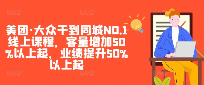 美团·大众干到同城NO.1线上课程，客量增加50%以上起，业绩提升50%以上起 - 猫抓网赚-猫抓网赚