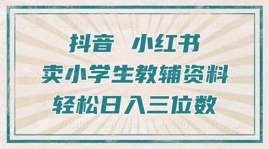 抖音小红书卖小学生教辅资料，操作简单，小白也能轻松上手，一个月利润1W+ - 猫抓网赚-猫抓网赚