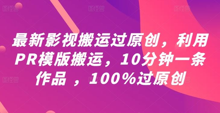 最新影视搬运过原创，利用PR模版搬运，10分钟一条作品 ，100%过原创【教程+PR模板】 - 猫抓网赚-猫抓网赚