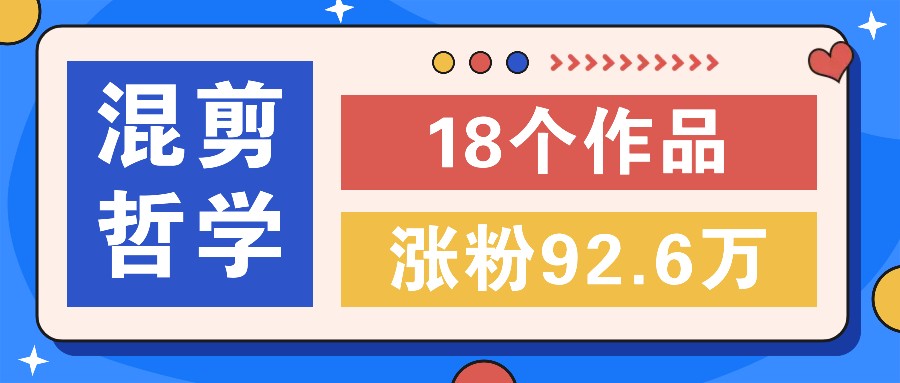 短视频混剪哲学号，小众赛道大爆款18个作品，涨粉92.6万！ - 猫抓网赚-猫抓网赚