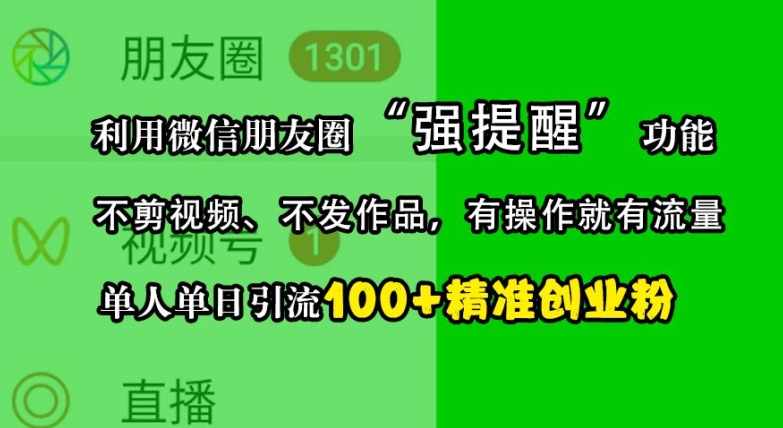 利用微信朋友圈“强提醒”功能，引流精准创业粉，不剪视频、不发作品，单人单日引流100+创业粉 - 猫抓网赚-猫抓网赚