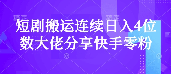 短剧搬运连续日入4位数大佬分享快手零粉爆单经验 - 猫抓网赚-猫抓网赚