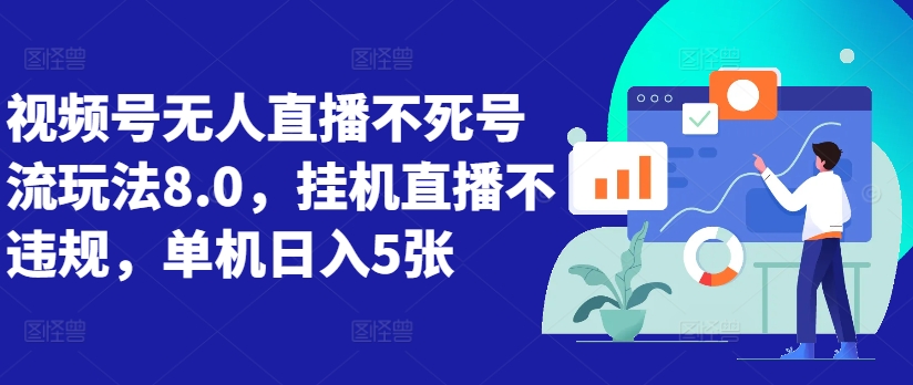 视频号无人直播不死号流玩法8.0，挂机直播不违规，单机日入5张【揭秘】 - 猫抓网赚-猫抓网赚