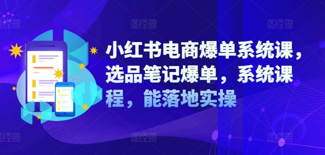 小红书电商爆单系统课，选品笔记爆单，系统课程，能落地实操 - 猫抓网赚-猫抓网赚