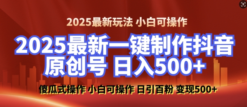 2025最新零基础制作100%过原创的美女抖音号，轻松日引百粉，后端转化日入5张 - 猫抓网赚-猫抓网赚