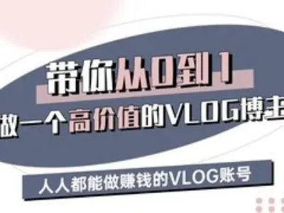 带你从0-1做一个高价值的VLOG博主三期，人人都能做挣钱的VLOG账号 - 猫抓网赚-猫抓网赚