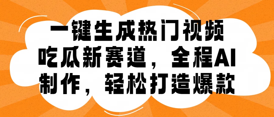 一键生成热门视频，新出的吃瓜赛道，小白上手无压力，AI制作很省心，轻轻松松打造爆款 - 猫抓网赚-猫抓网赚