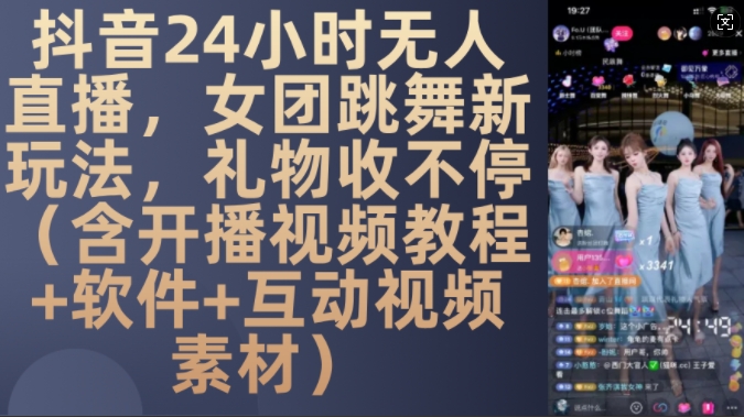 DY 24小时无人直播，女团跳舞新玩法，礼物收不停(含开播视频教程+软件+互动视频素材)【揭秘】 - 猫抓网赚-猫抓网赚