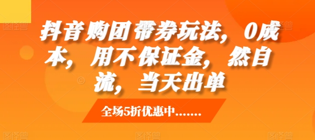 抖音‮购团‬带券玩法，0成本，‮用不‬保证金，‮然自‬流，当天出单 - 猫抓网赚-猫抓网赚