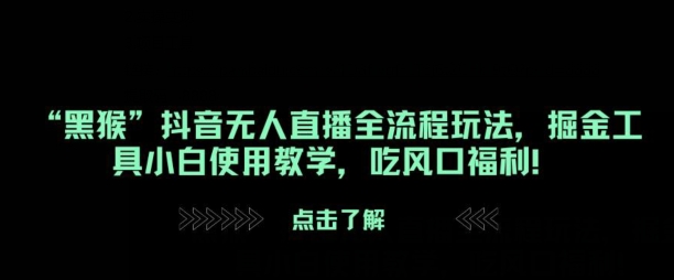 “黑猴”抖音无人直播全流程玩法，掘金工具小白使用教学，吃风口福利! - 猫抓网赚-猫抓网赚