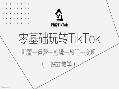 零基础玩转TikTok，配置一运营一剪辑一热门一变现，一站式教学 - 猫抓网赚-猫抓网赚